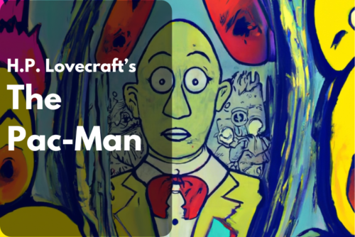 H.P. Lovecraft’s The Pac-Man