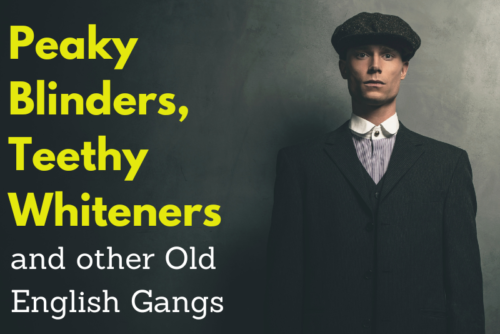 Peaky Blinders, Teethy Whiteners and Other Old English Gangs