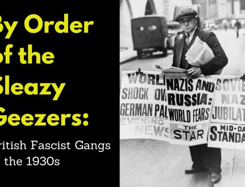 By Order of the Sleazy Geezers: British Fascist Gangs of the 1930s